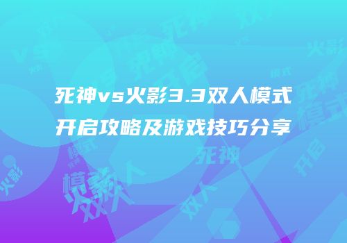 死神vs火影3.3双人模式开启攻略及游戏技巧分享