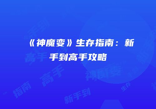 《神魔变》生存指南：新手到高手攻略