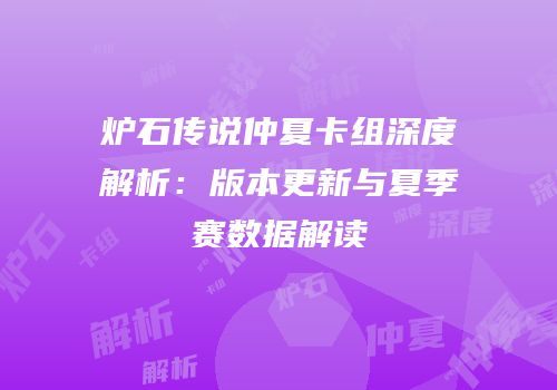 炉石传说仲夏卡组深度解析：版本更新与夏季赛数据解读