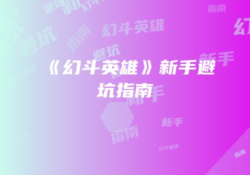 《幻斗英雄》新手避坑指南