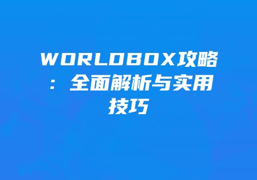 WORLDBOX攻略：全面解析与实用技巧