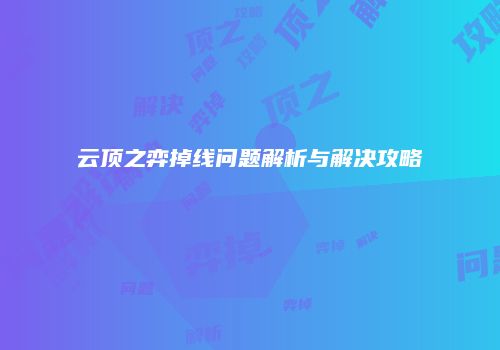 云顶之弈掉线问题解析与解决攻略
