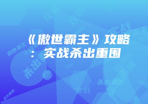 《傲世霸主》攻略：实战杀出重围