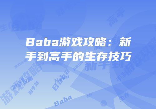 Baba游戏攻略：新手到高手的生存技巧
