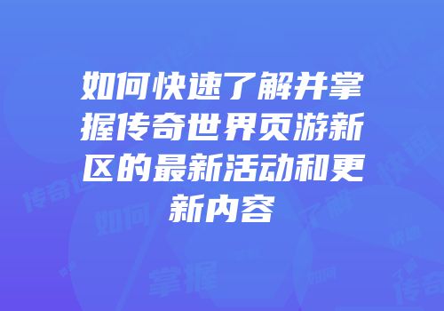 如何快速了解并掌握传奇世界页游新区的最新活动和更新内容