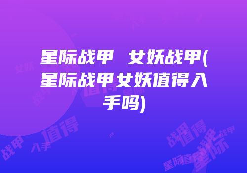 星际战甲 女妖战甲(星际战甲女妖值得入手吗)