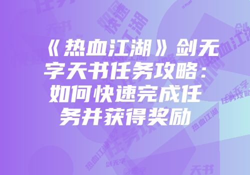 《热血江湖》剑无字天书任务攻略：如何快速完成任务并获得奖励