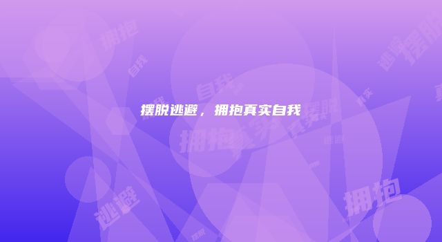 摆脱逃避，拥抱真实自我
