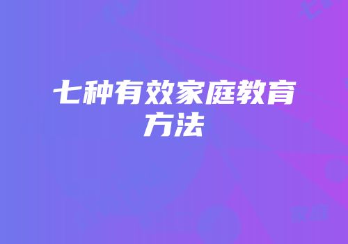 七种有效家庭教育方法