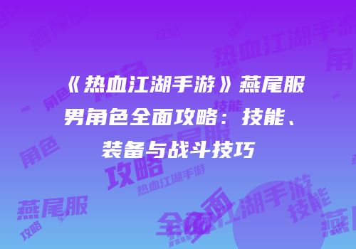 《热血江湖手游》燕尾服男角色全面攻略:技能、装备与战斗技巧