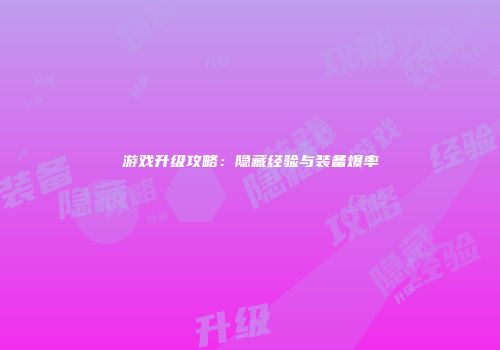游戏升级攻略：隐藏经验与装备爆率