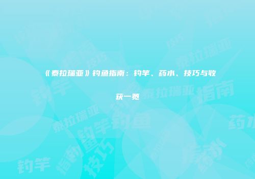 《泰拉瑞亚》钓鱼指南：钓竿、药水、技巧与收获一览