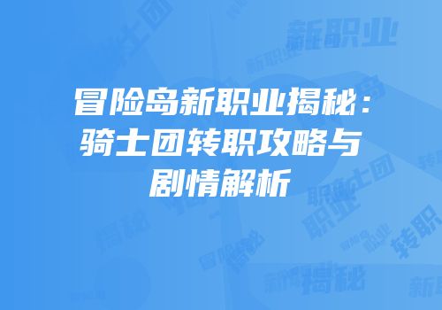冒险岛新职业揭秘：骑士团转职攻略与剧情解析