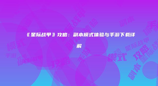 《星际战甲》攻略：副本模式体验与手游下载详解