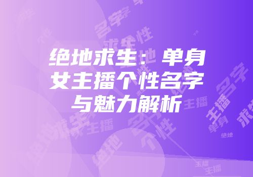 绝地求生：单身女主播个性名字与魅力解析