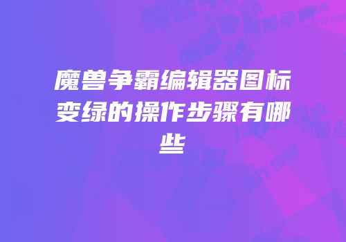魔兽争霸编辑器图标变绿的操作步骤有哪些