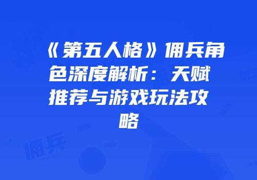 《第五人格》佣兵角色深度解析：天赋推荐与游戏玩法攻略