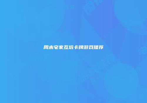 周末宅家互坑卡牌游戏推荐
