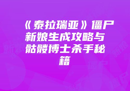 《泰拉瑞亚》僵尸新娘生成攻略与骷髅博士杀手秘籍