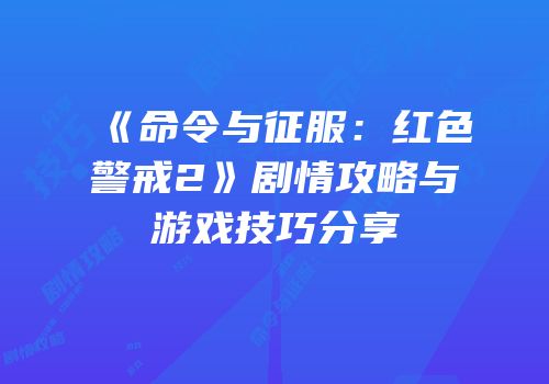 《命令与征服：红色警戒2》剧情攻略与游戏技巧分享