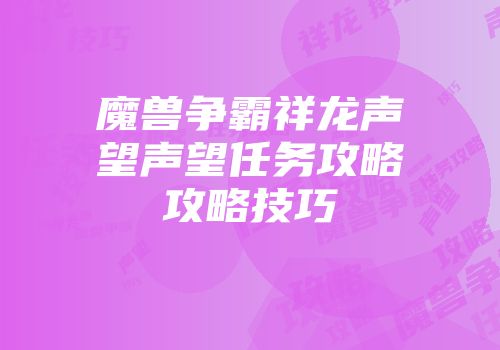魔兽争霸祥龙声望声望任务攻略攻略技巧