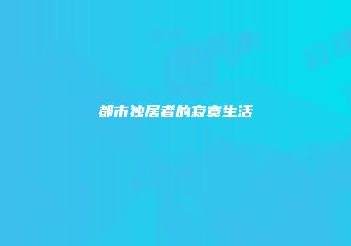 都市独居者的寂寞生活