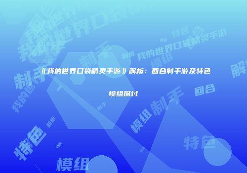 《我的世界口袋精灵手游》解析：回合制手游及特色模组探讨