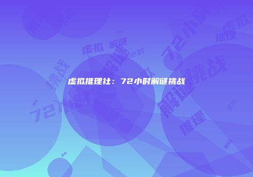 虚拟推理社：72小时解谜挑战