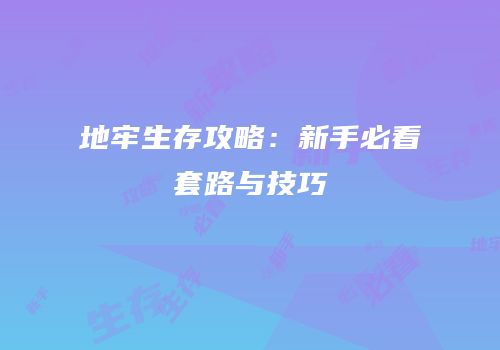 地牢生存攻略：新手必看套路与技巧