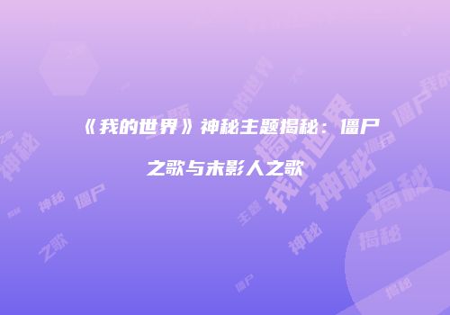 《我的世界》神秘主题揭秘：僵尸之歌与末影人之歌