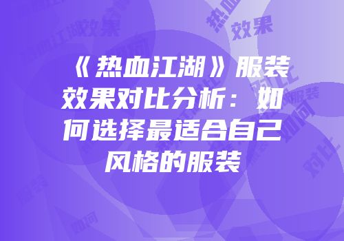 《热血江湖》服装效果对比分析：如何选择最适合自己风格的服装