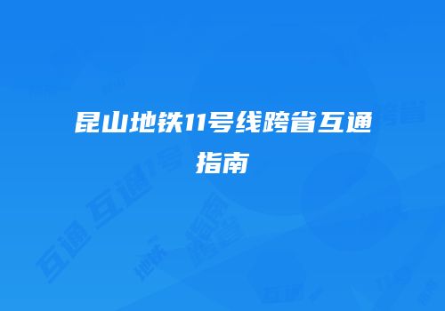 昆山地铁11号线跨省互通指南