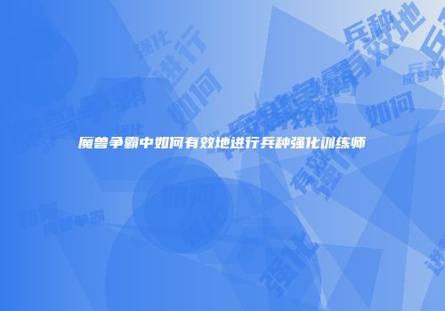 魔兽争霸中如何有效地进行兵种强化训练师