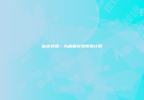 仙途初探：九幽魔蛟现世倒计时