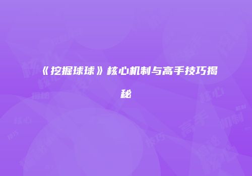 《挖掘球球》核心机制与高手技巧揭秘