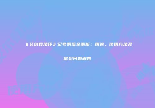 《艾尔登法环》记号系统全解析：用途、使用方法及常见问题解答