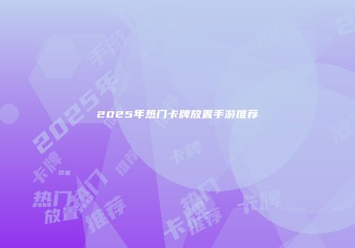2025年热门卡牌放置手游推荐