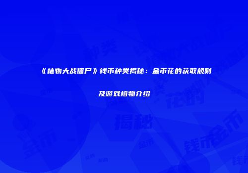《植物大战僵尸》钱币种类揭秘：金币花的获取规则及游戏植物介绍