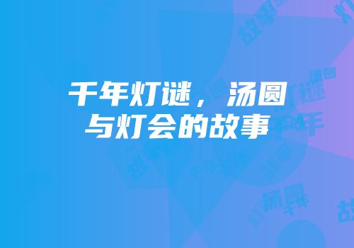 千年灯谜，汤圆与灯会的故事