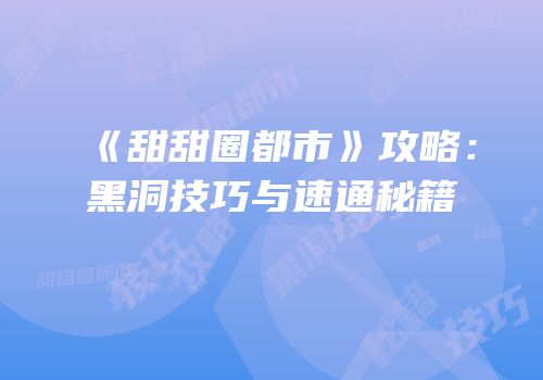 《甜甜圈都市》攻略：黑洞技巧与速通秘籍