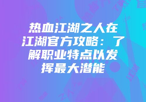 热血江湖之人在江湖官方攻略：了解职业特点以发挥最大潜能