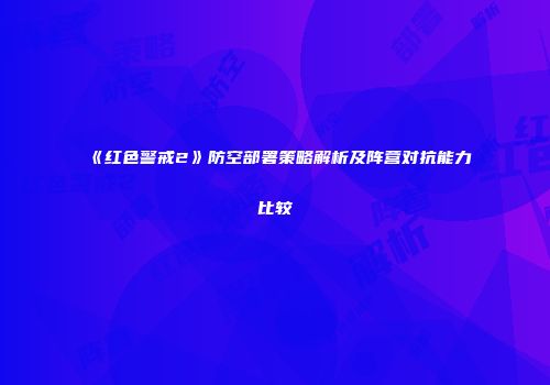 《红色警戒2》防空部署策略解析及阵营对抗能力比较