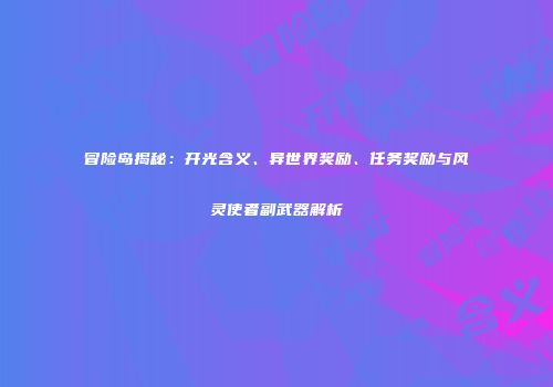 冒险岛揭秘：开光含义、异世界奖励、任务奖励与风灵使者副武器解析