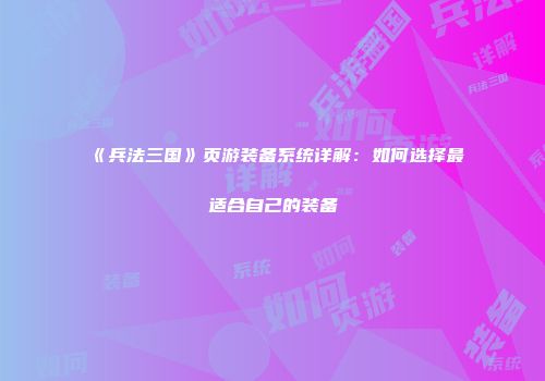 《兵法三国》页游装备系统详解：如何选择最适合自己的装备