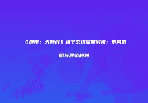 《都市：天际线》格子系统深度解析：布局策略与建筑规划