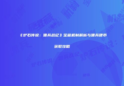 《炉石传说：佣兵战纪》宝藏机制解析与佣兵硬币获取攻略