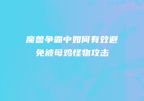魔兽争霸中如何有效避免被母鸡怪物攻击