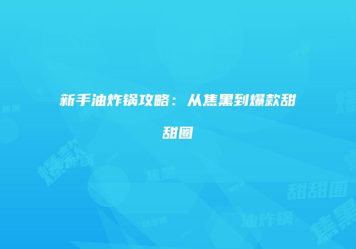 新手油炸锅攻略：从焦黑到爆款甜甜圈