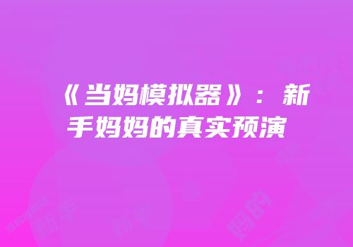 《当妈模拟器》：新手妈妈的真实预演