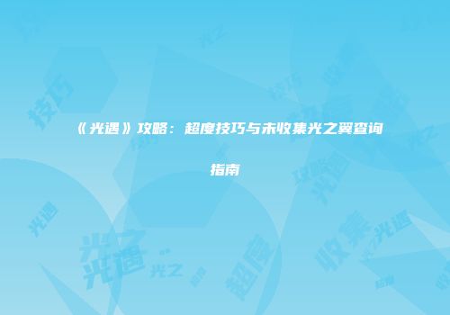 《光遇》攻略：超度技巧与未收集光之翼查询指南